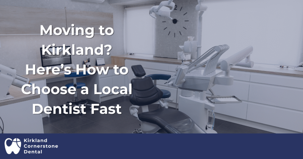 Moving to Kirkland Here’s How to Choose a Local Dentist Fast