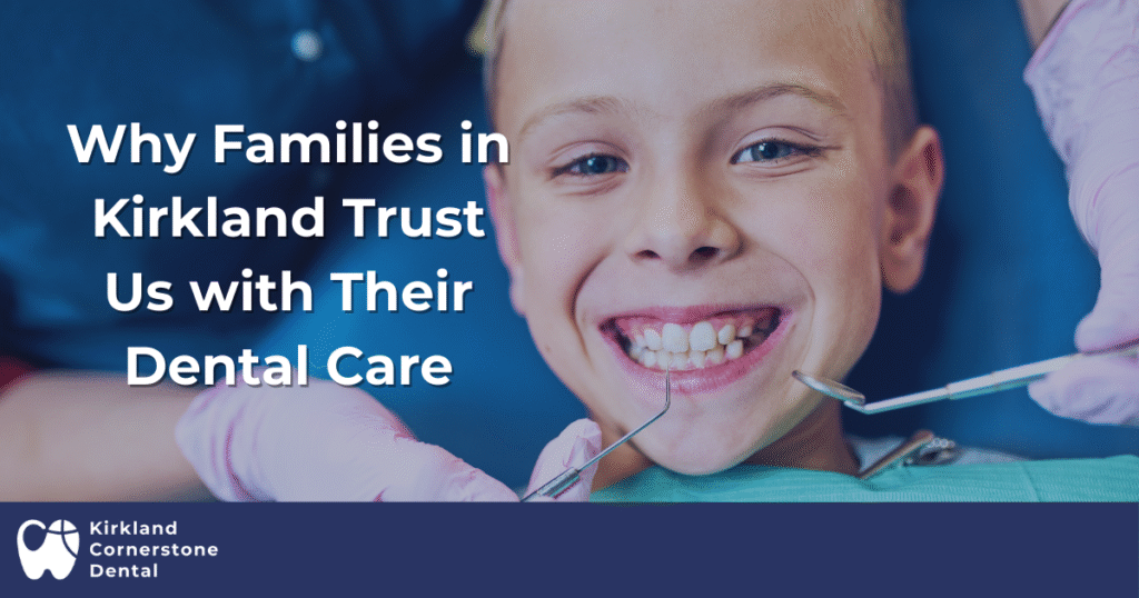 Why Families in Kirkland Trust Us with Their Dental Care