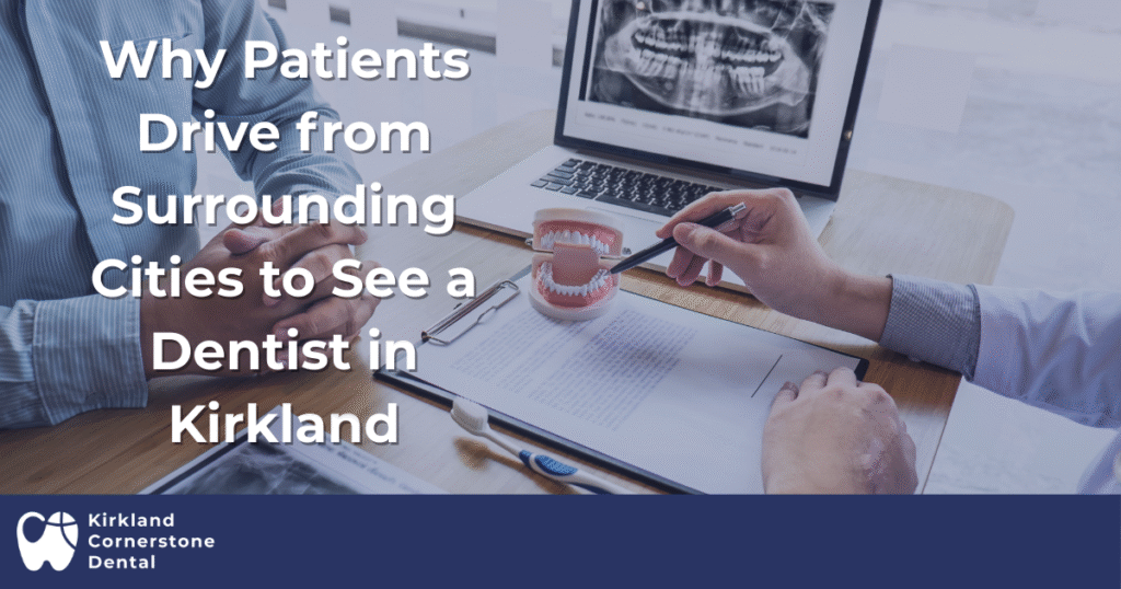 Why Patients Drive from Surrounding Cities to See a Dentist in Kirkland